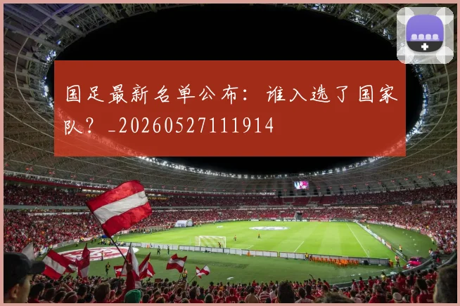 国足最新名单公布：谁入选了国家队？_20260527111914